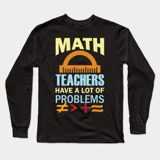 Math Teachers Have A Lot of Problems Long Sleeve T-Shirt